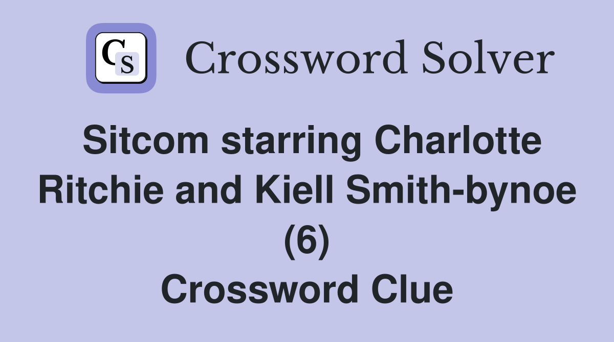 Sitcom starring Charlotte Ritchie and Kiell Smith-bynoe (6) Crossword Clue