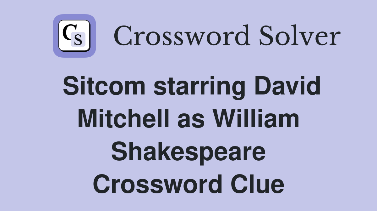 Sitcom starring David Mitchell as William Shakespeare Crossword Clue