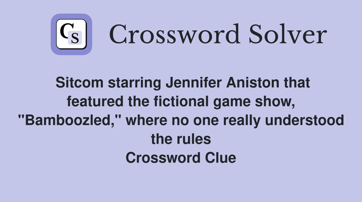 Sitcom starring Jennifer Aniston that featured the fictional game show, "Bamboozled," where no one really understood the rules Crossword Clue