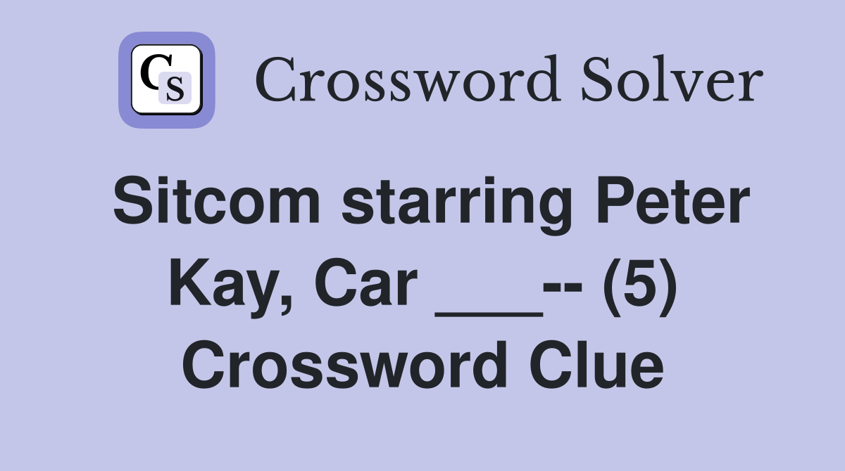 Sitcom starring Peter Kay, Car ___-- (5) Crossword Clue