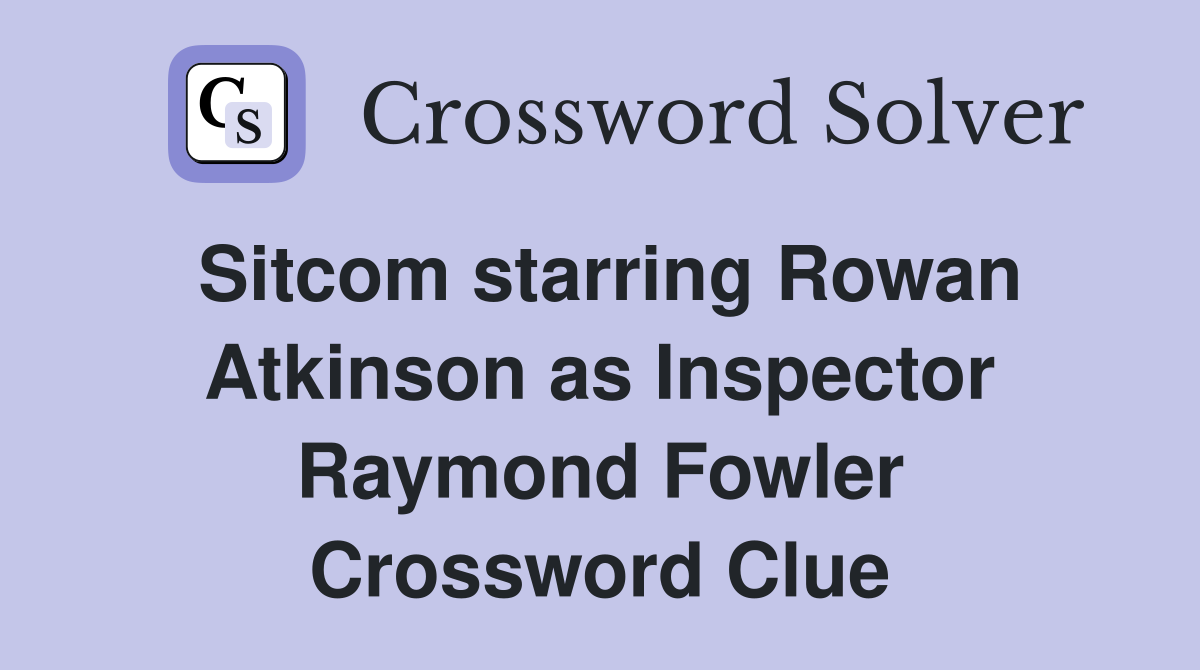 Sitcom starring Rowan Atkinson as Inspector Raymond Fowler Crossword Clue