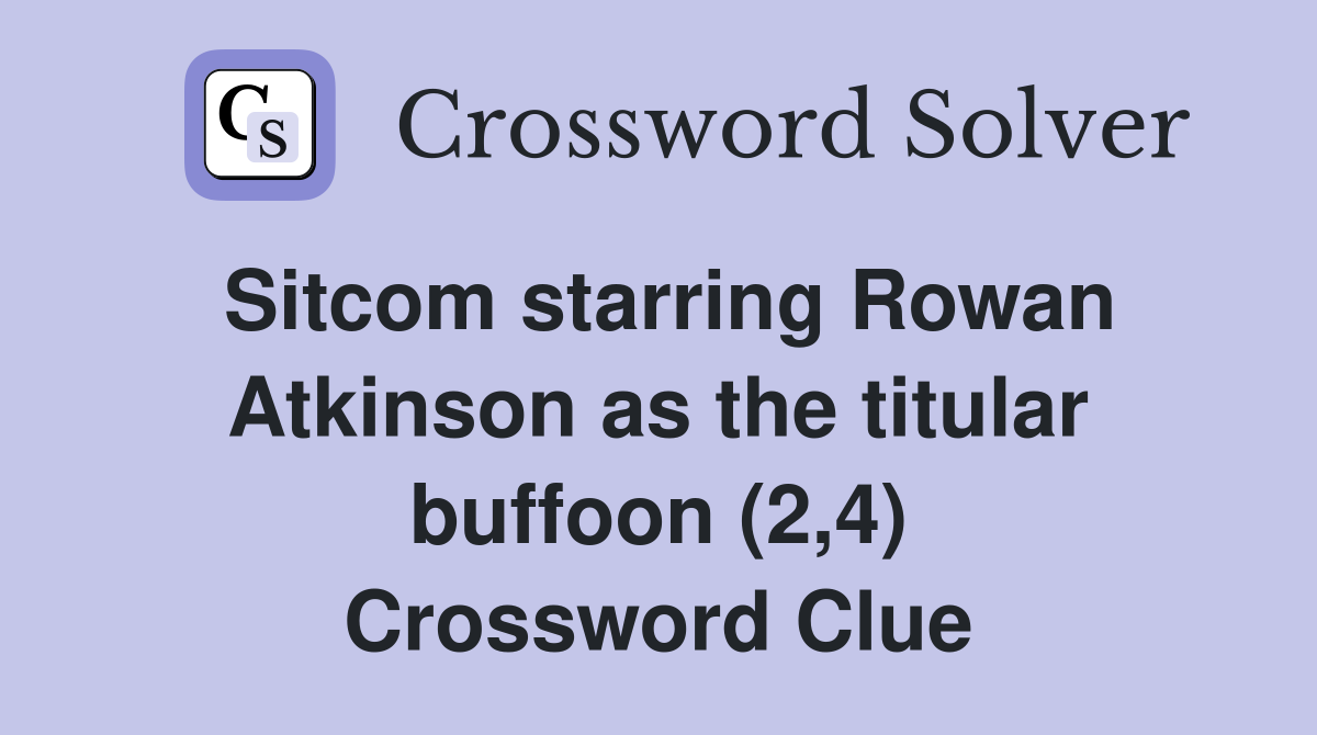 Sitcom starring Rowan Atkinson as the titular buffoon (2,4) Crossword Clue