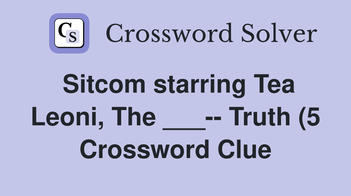 Sitcom starring Tea Leoni The Truth (5) Crossword Clue Answers Sitcom starring Tea Leoni The Truth (5) Crossword Clue Answers