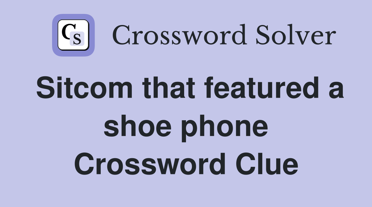 Sitcom that featured a shoe phone Crossword Clue