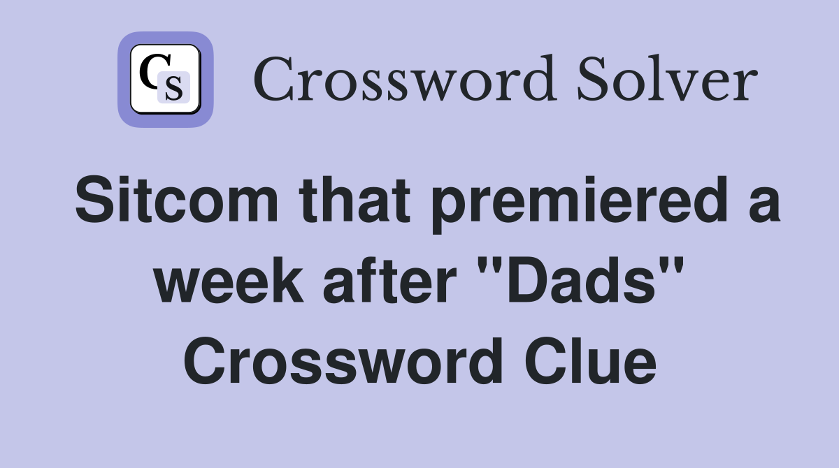 Sitcom that premiered a week after "Dads" Crossword Clue