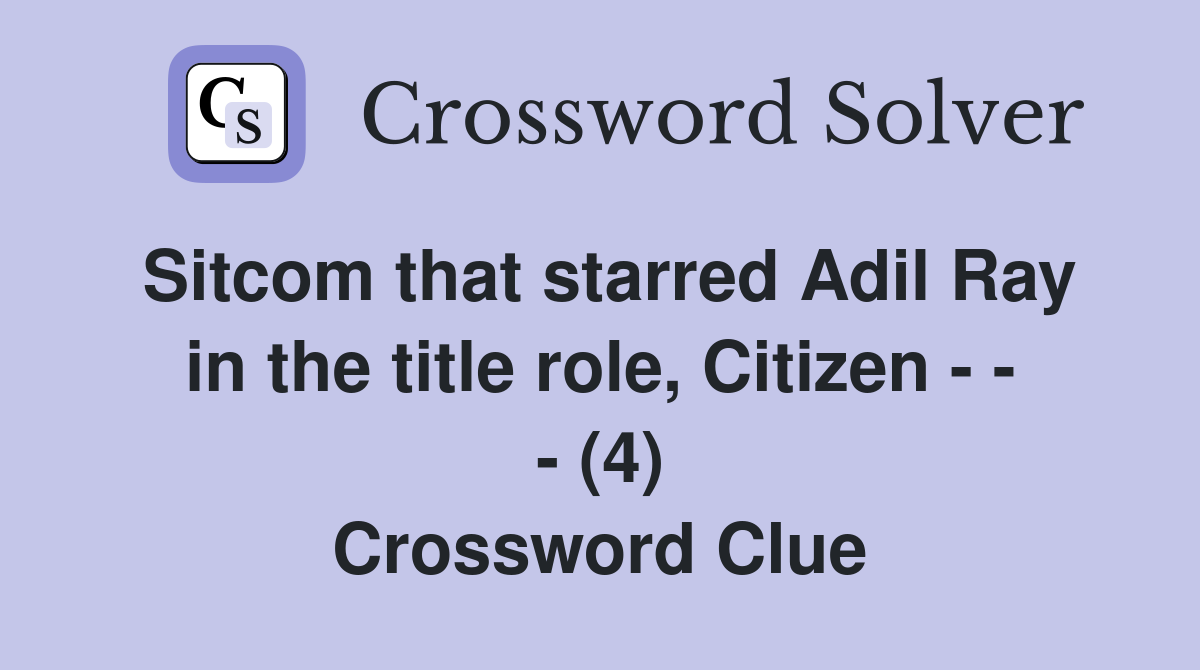 Sitcom that starred Adil Ray in the title role, Citizen - - - (4) Crossword Clue