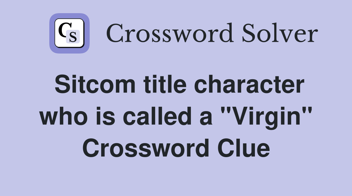 Sitcom title character who is called a "Virgin" Crossword Clue