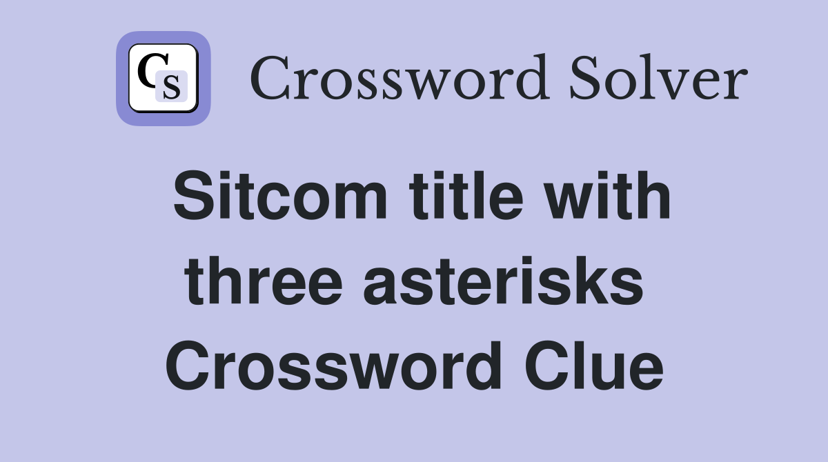 Sitcom title with three asterisks Crossword Clue