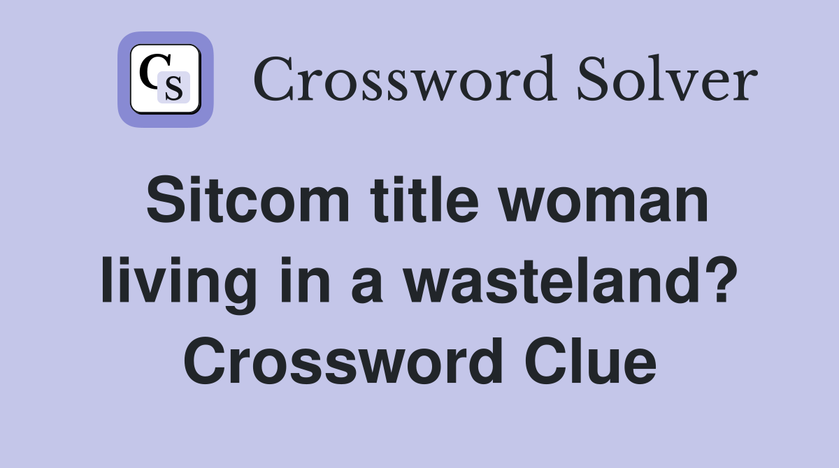 Sitcom title woman living in a wasteland? Crossword Clue