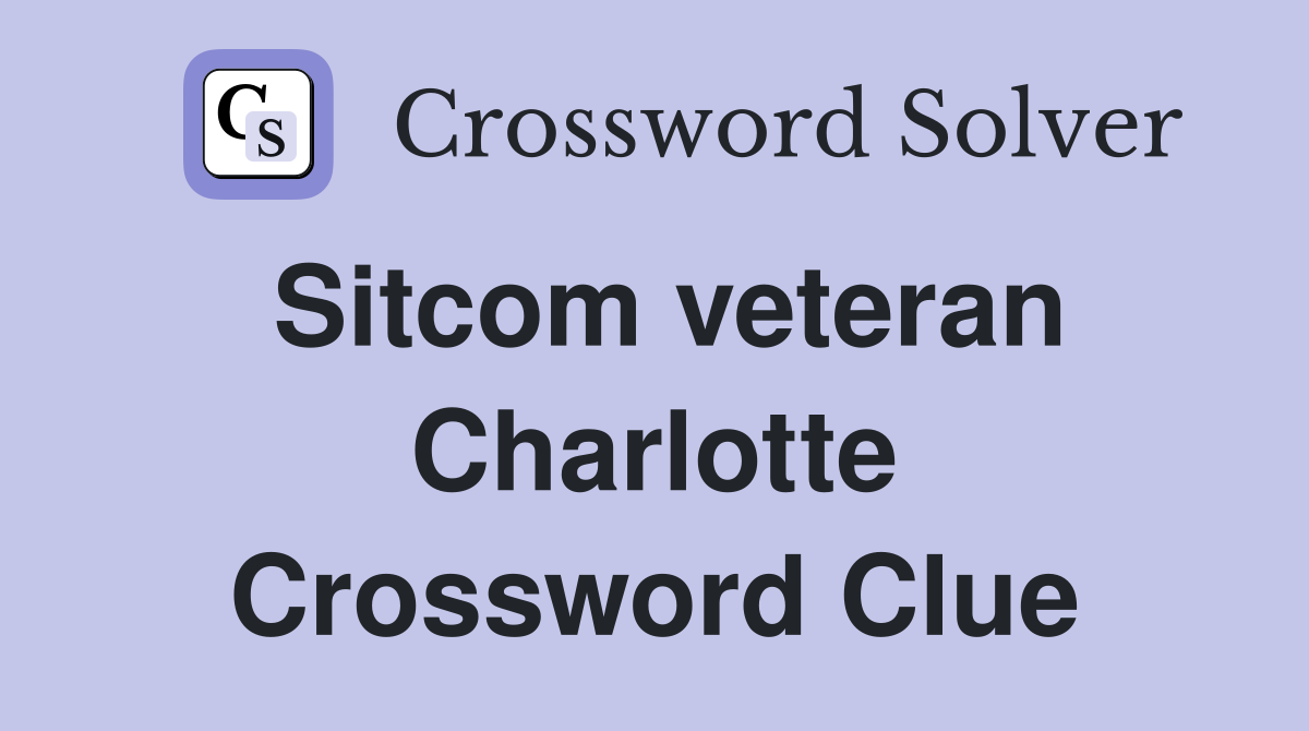 Sitcom veteran Charlotte Crossword Clue