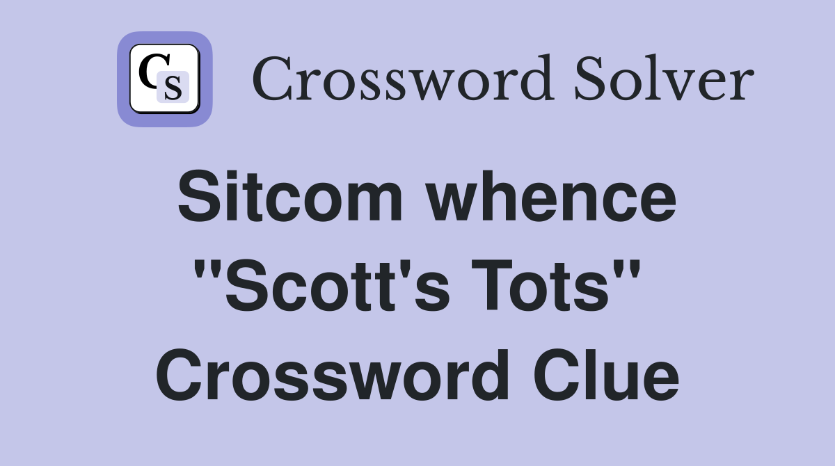 Sitcom whence "Scott's Tots" Crossword Clue