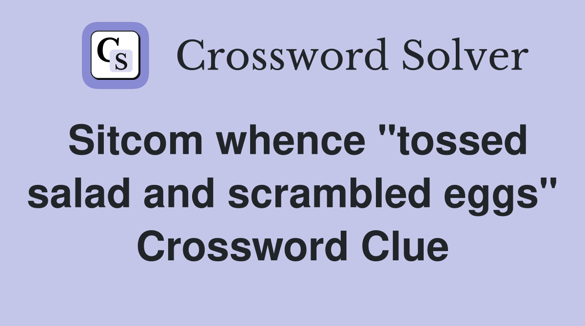 Sitcom whence "tossed salad and scrambled eggs" Crossword Clue