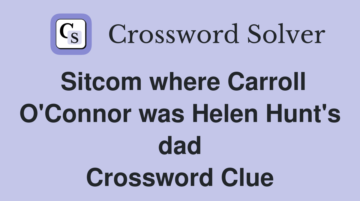 Sitcom where Carroll O'Connor was Helen Hunt's dad Crossword Clue