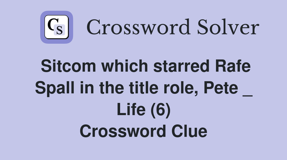 Sitcom which starred Rafe Spall in the title role, Pete _ Life (6) Crossword Clue