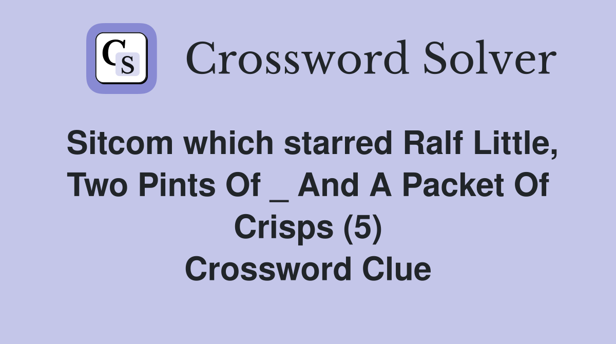 Sitcom which starred Ralf Little, Two Pints Of _ And A Packet Of Crisps (5) Crossword Clue
