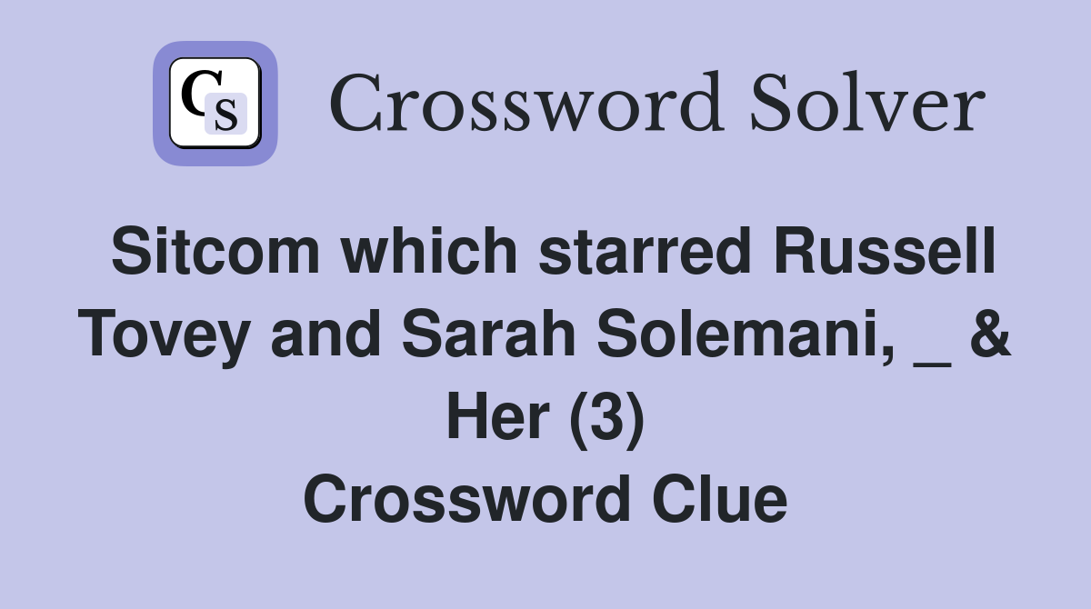 Sitcom which starred Russell Tovey and Sarah Solemani, _ & Her (3) Crossword Clue