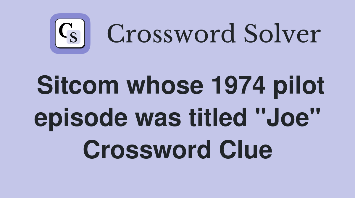 Sitcom whose 1974 pilot episode was titled "Joe" Crossword Clue