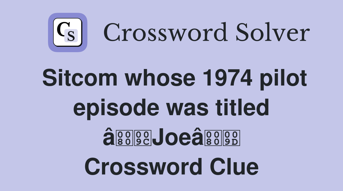 Sitcom whose 1974 pilot episode was titled âJoeâ Crossword Clue