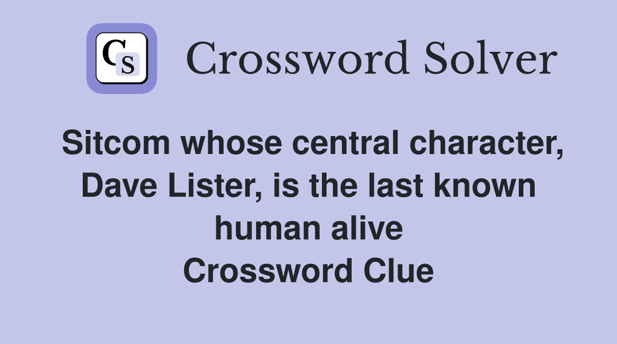 Sitcom whose central character, Dave Lister, is the last known human alive Crossword Clue