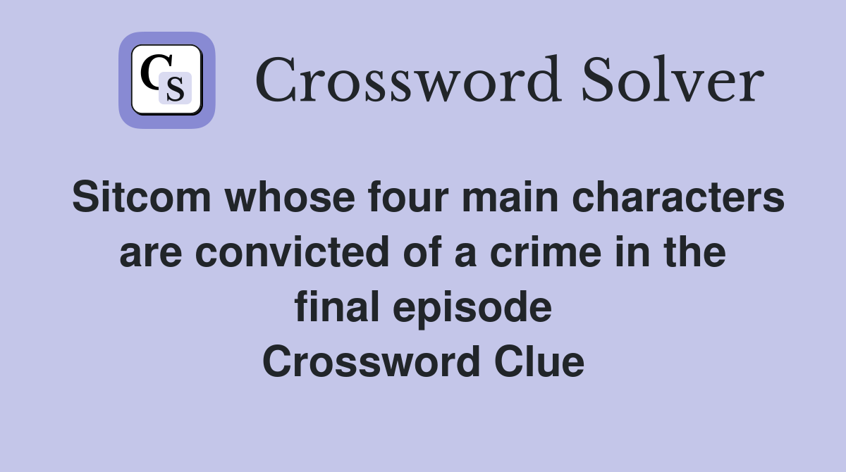 Sitcom whose four main characters are convicted of a crime in the final episode Crossword Clue