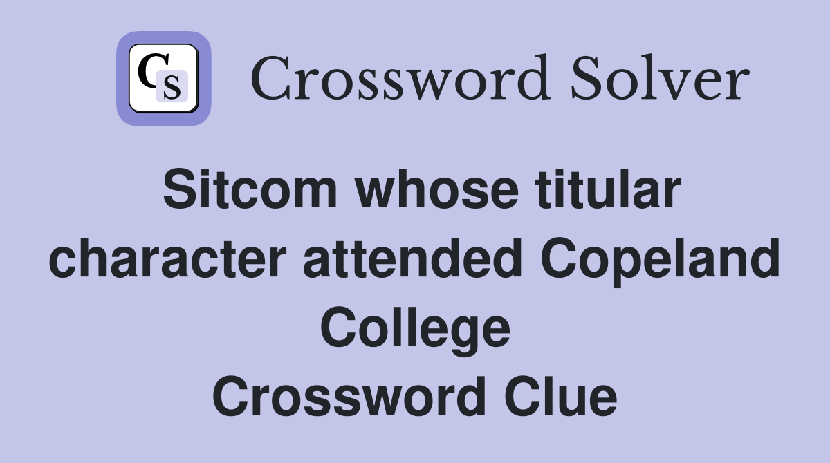 Sitcom whose titular character attended Copeland College Crossword Clue