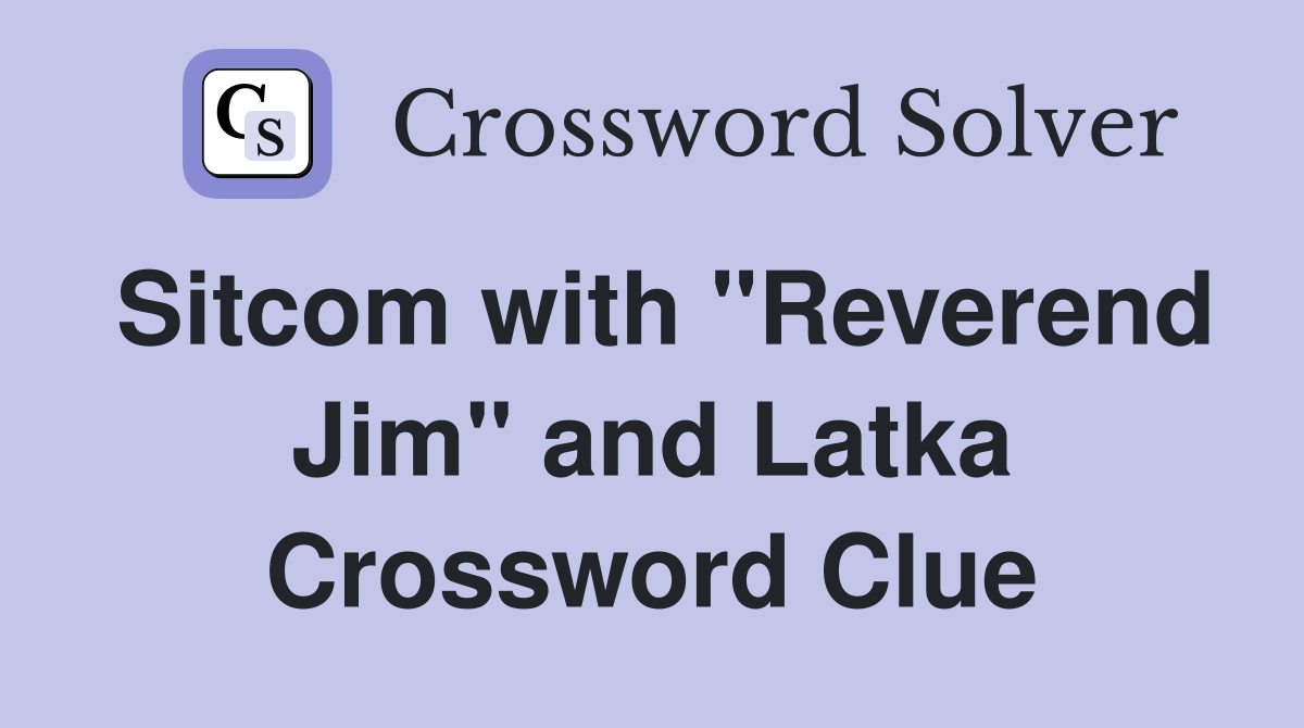 Sitcom with "Reverend Jim" and Latka Crossword Clue