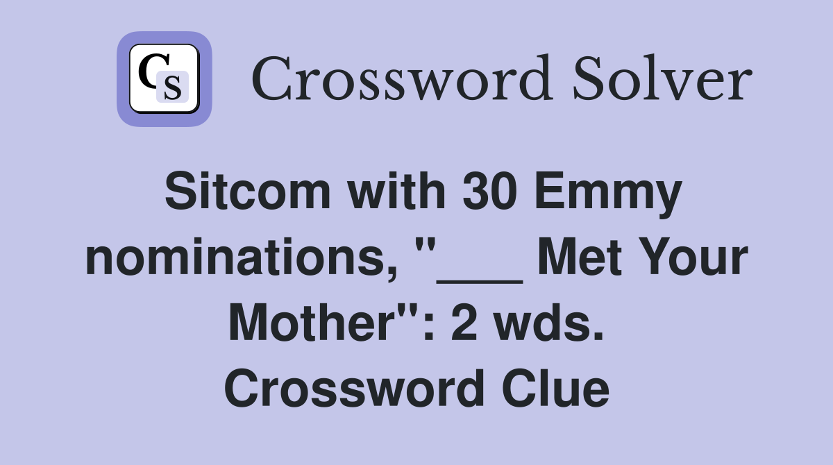 Sitcom with 30 Emmy nominations, "___ Met Your Mother": 2 wds. Crossword Clue