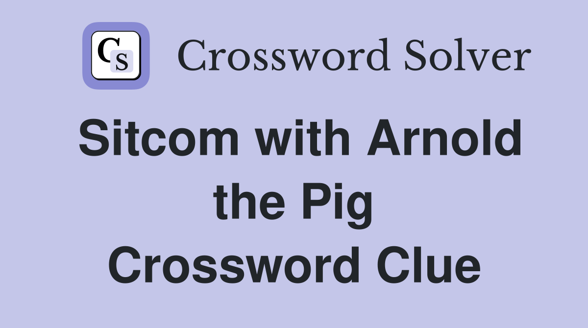 Sitcom with Arnold the Pig Crossword Clue
