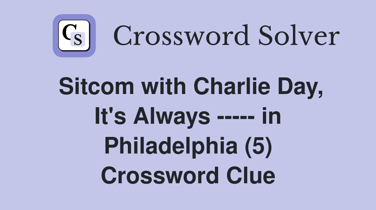 Sitcom with Charlie Day, It's Always ----- in Philadelphia (5) Crossword Clue