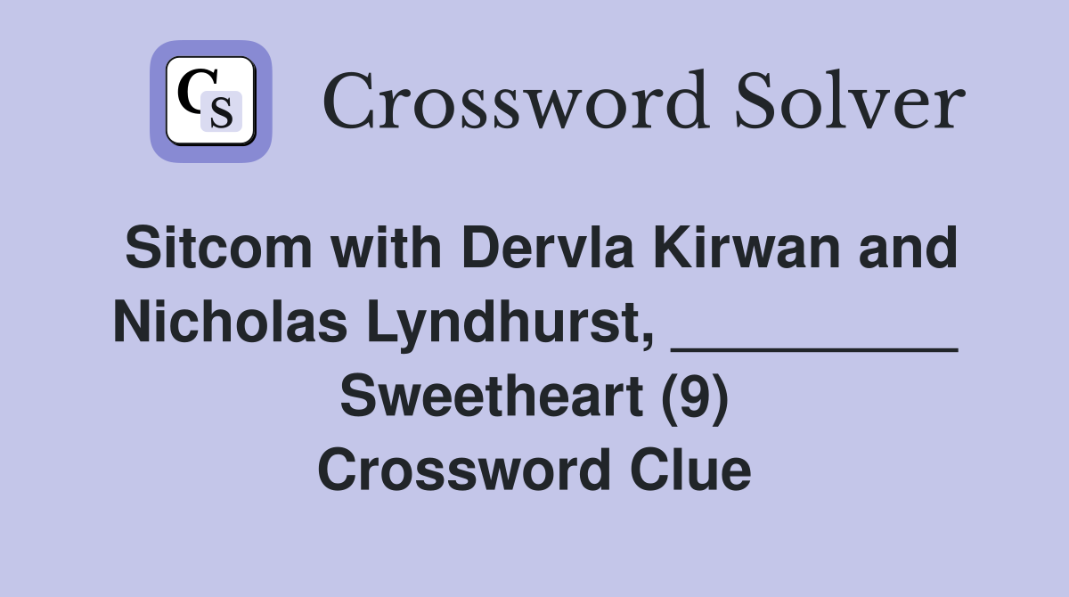 Sitcom with Dervla Kirwan and Nicholas Lyndhurst, _________ Sweetheart (9) Crossword Clue