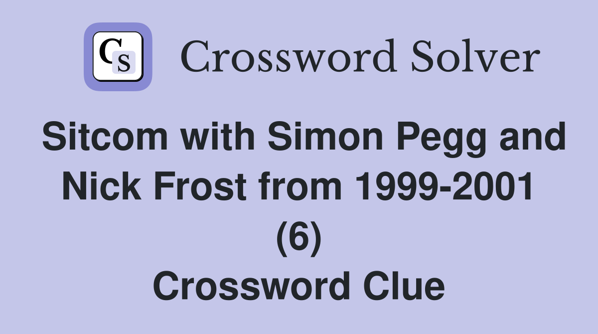 Sitcom with Simon Pegg and Nick Frost from 1999-2001 (6) Crossword Clue