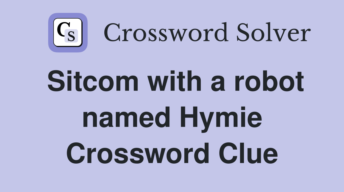 Sitcom with a robot named Hymie Crossword Clue