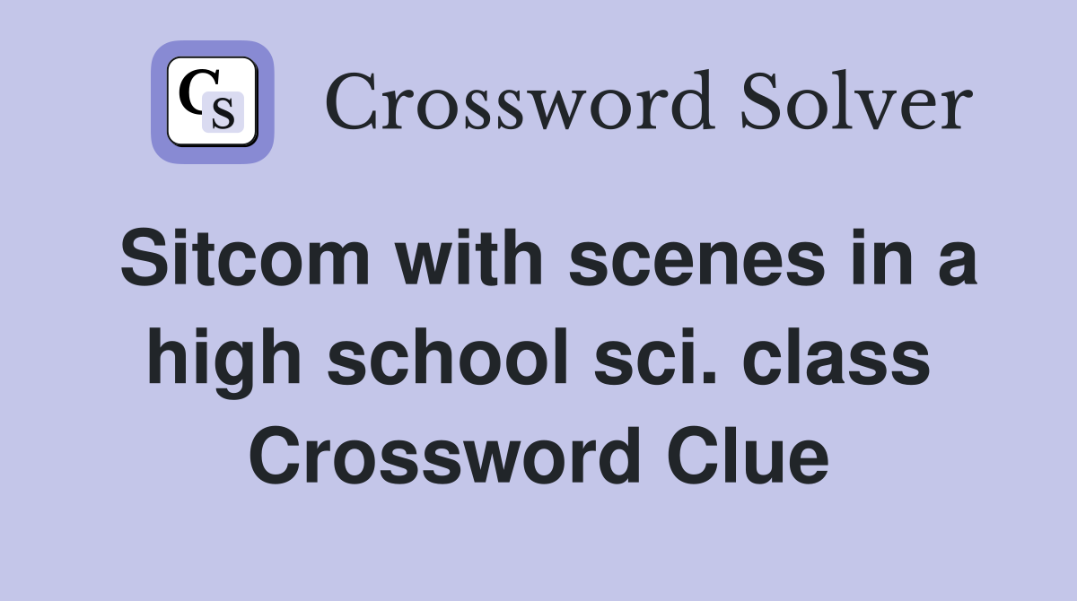 Sitcom with scenes in a high school sci. class Crossword Clue