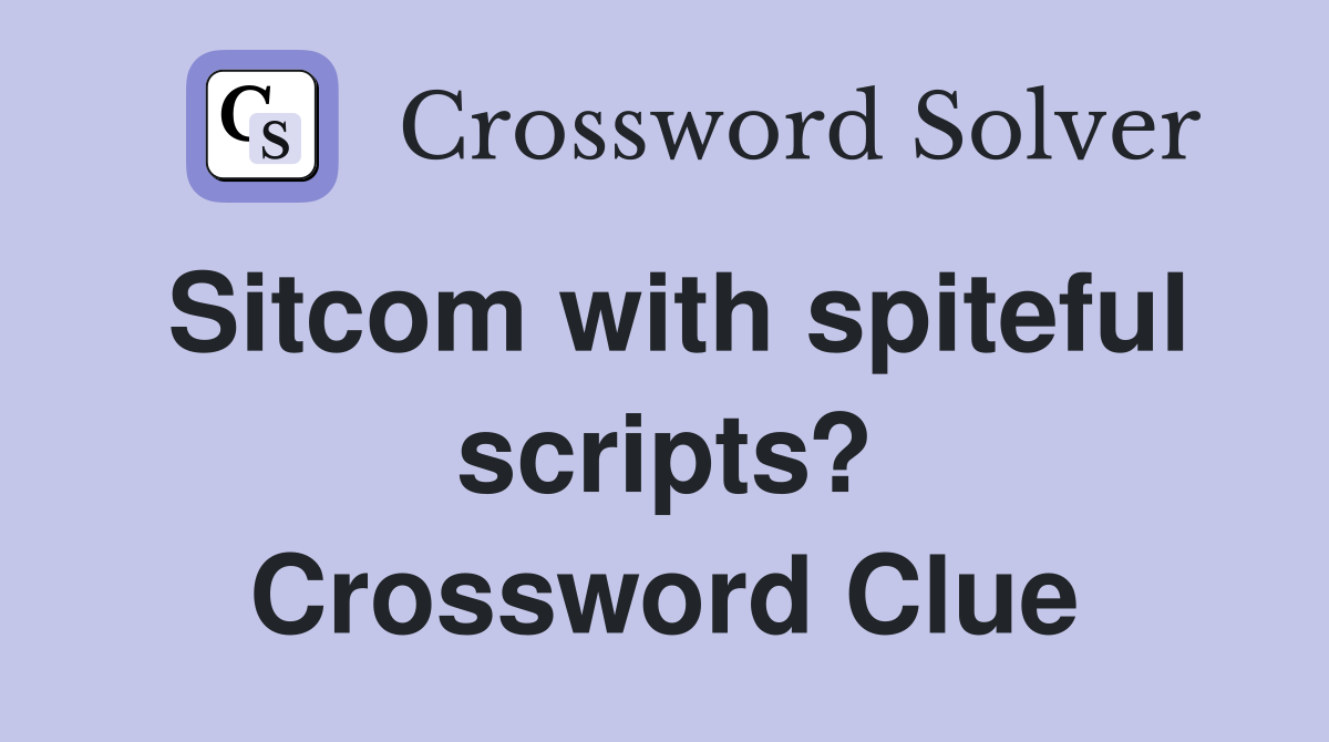 Sitcom with spiteful scripts? Crossword Clue
