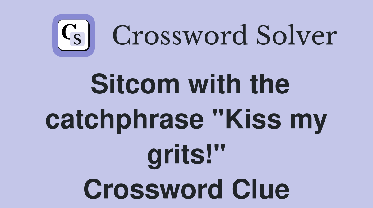 Sitcom with the catchphrase "Kiss my grits!" Crossword Clue
