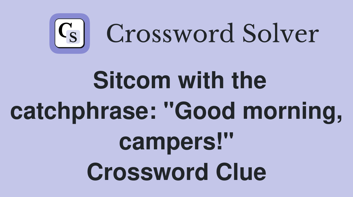 Sitcom with the catchphrase: "Good morning, campers!" Crossword Clue