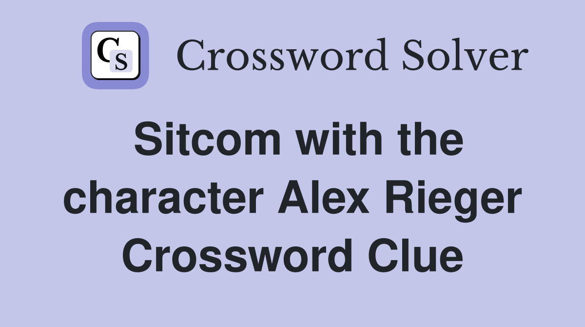 Sitcom with the character Alex Rieger Crossword Clue