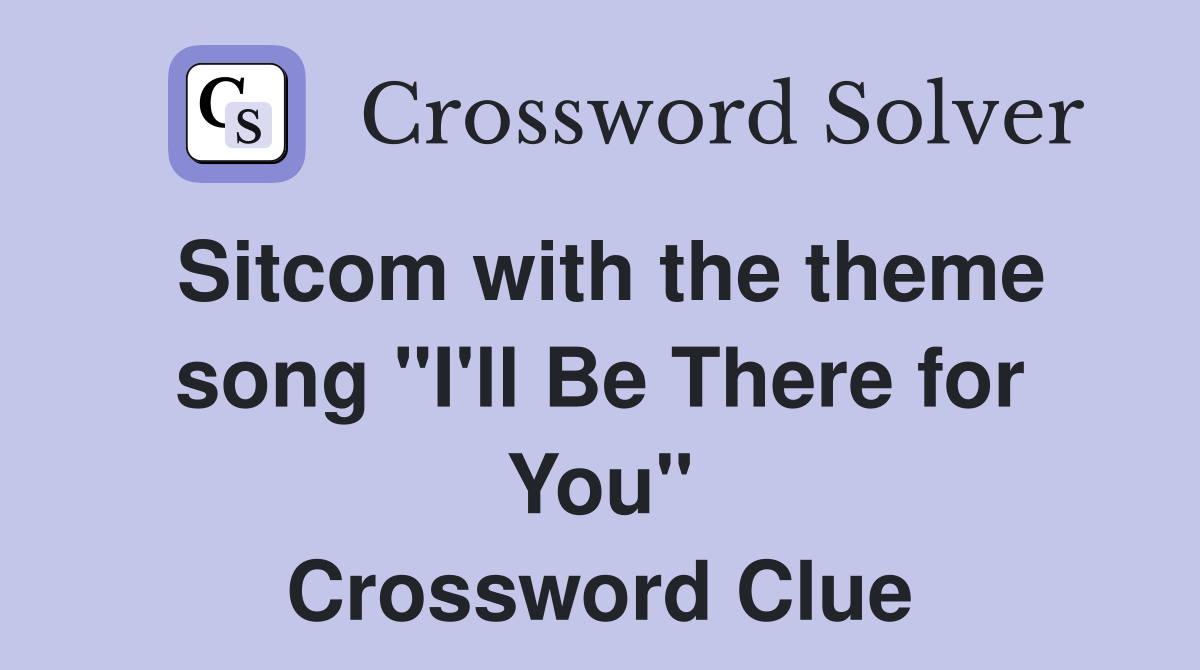 Sitcom with the theme song "I'll Be There for You" Crossword Clue