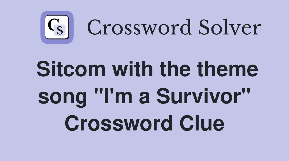 Sitcom with the theme song "I'm a Survivor" Crossword Clue