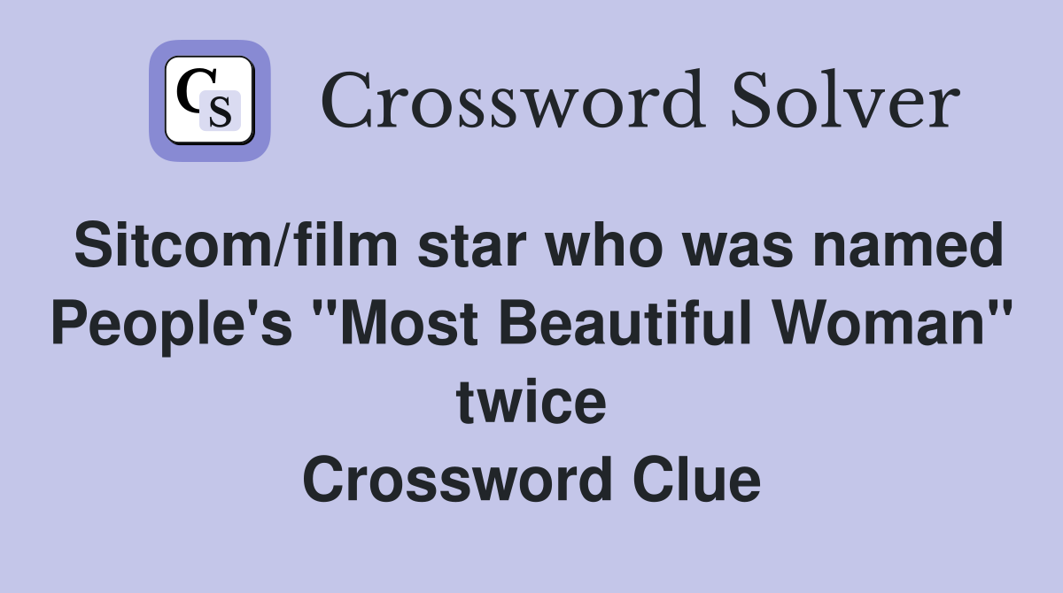 Sitcom/film star who was named People's "Most Beautiful Woman" twice Crossword Clue