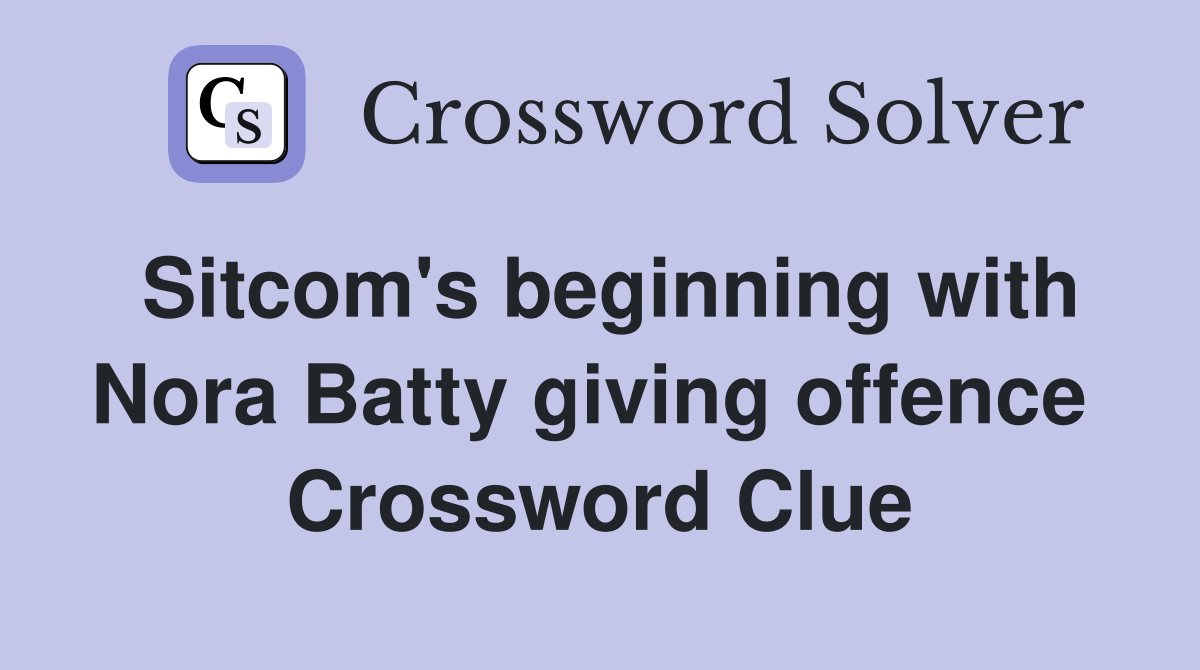 Sitcom's beginning with Nora Batty giving offence  Crossword Clue