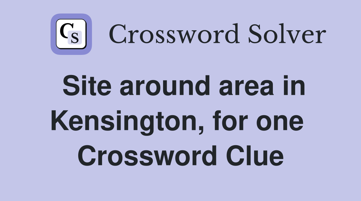 Site around area in Kensington, for one  Crossword Clue