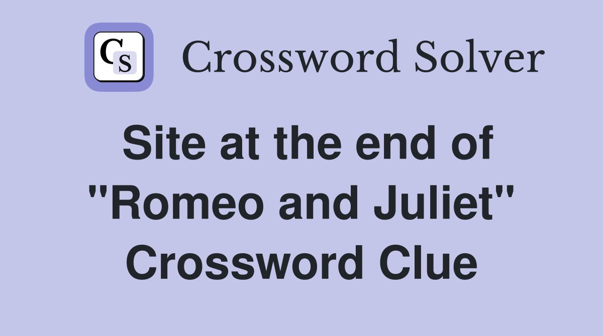 Site at the end of "Romeo and Juliet" Crossword Clue