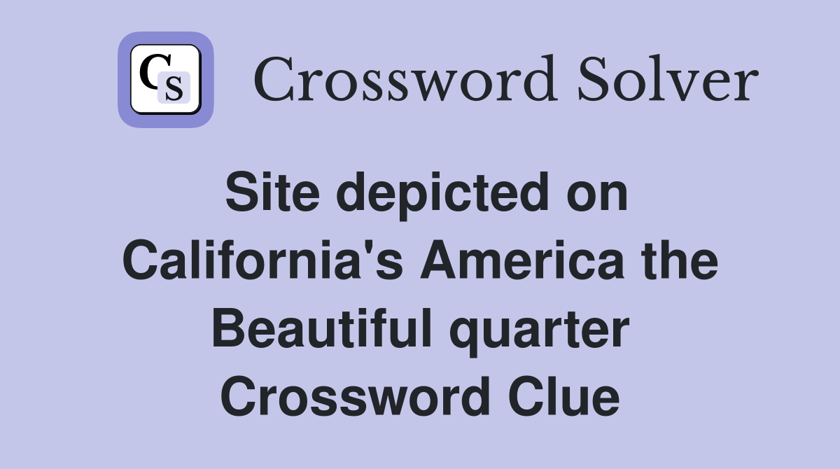 Site depicted on California's America the Beautiful quarter Crossword Clue