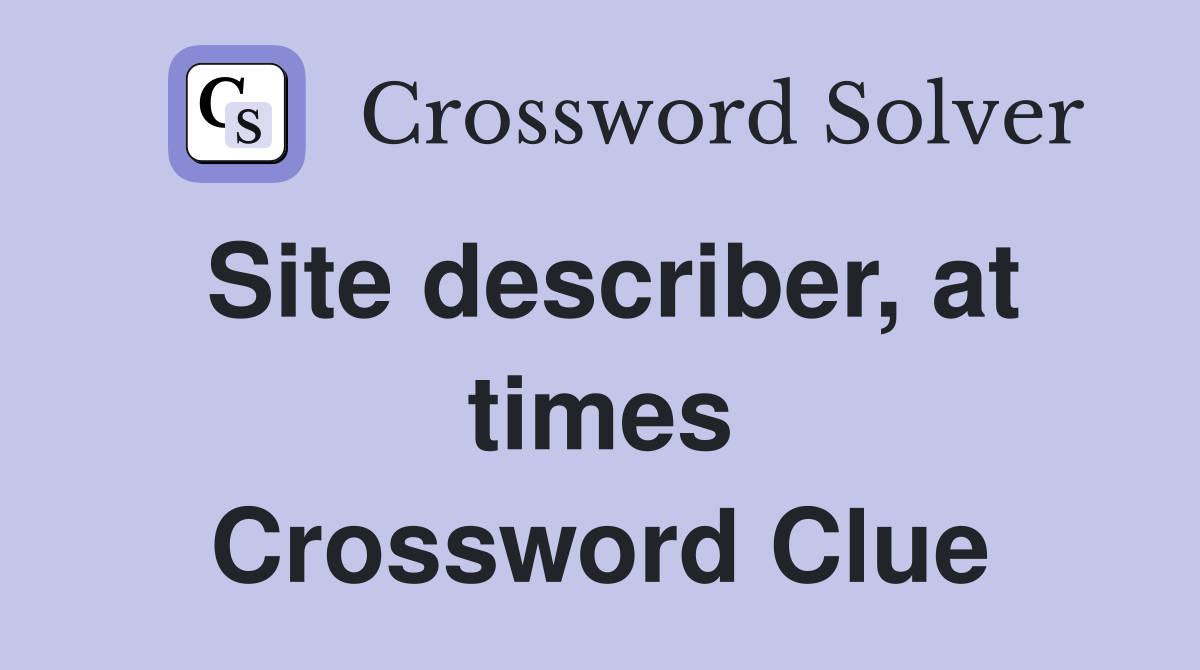 Site describer, at times Crossword Clue