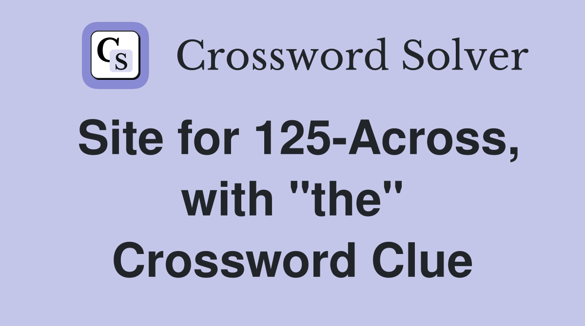 Site for 125-Across, with "the" Crossword Clue