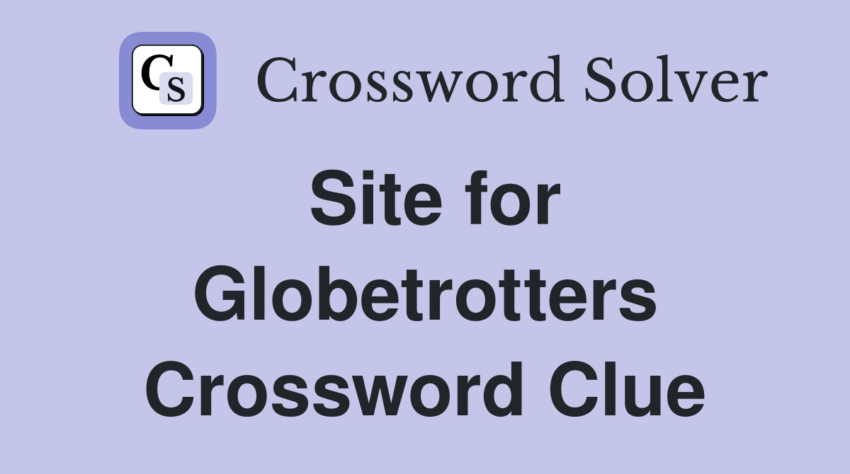 Site for Globetrotters Crossword Clue