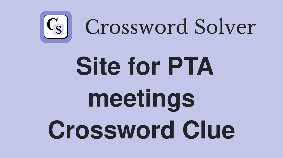 Site for PTA meetings Crossword Clue