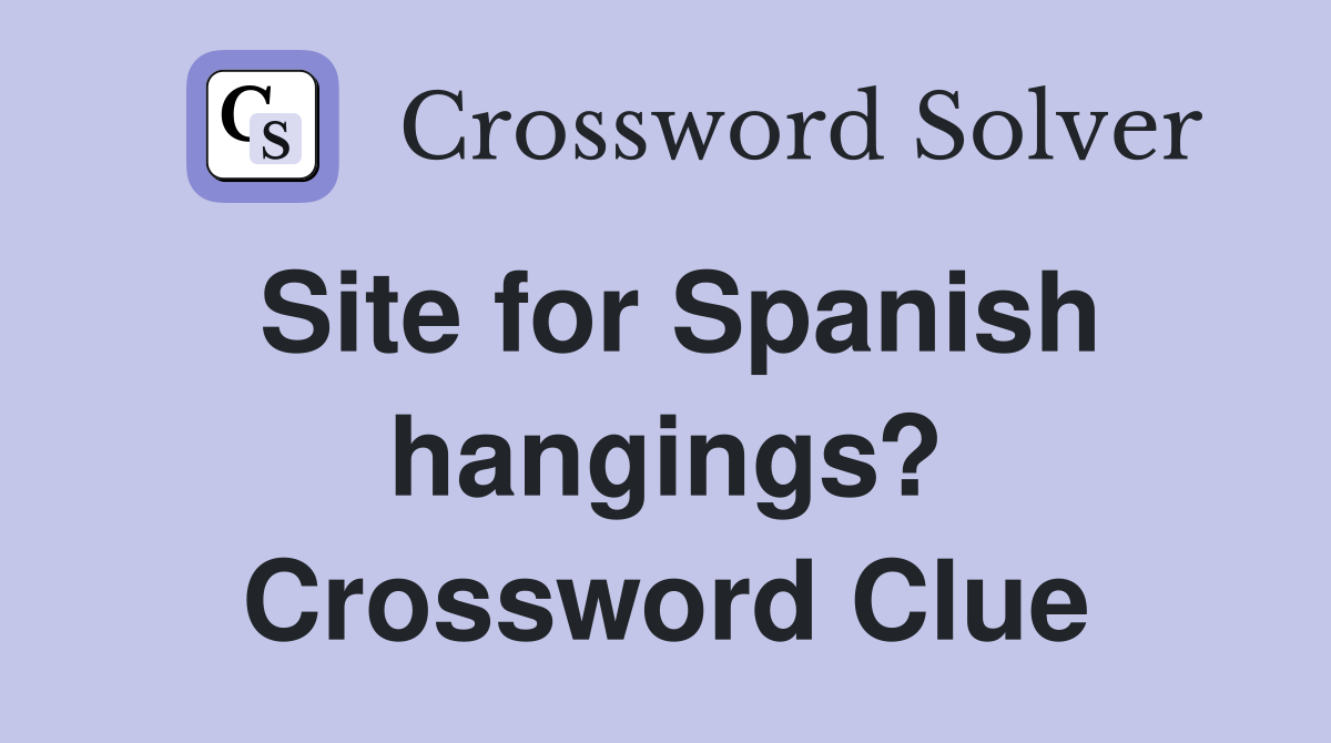 Site for Spanish hangings? Crossword Clue