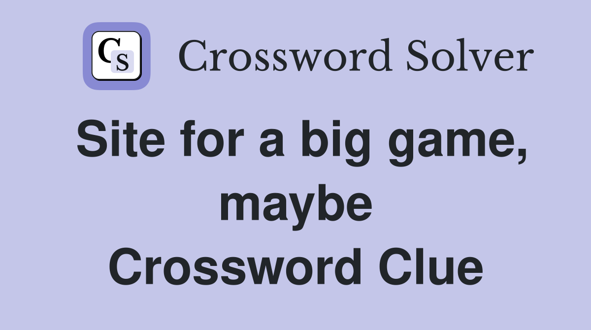 Site for a big game, maybe Crossword Clue